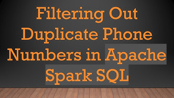 Filtering Out Duplicate Phone Numbers in Apache Spark SQL
