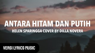 ANTARA HITAM DAN PUTIH - HELEN SPARINGGA COVER BY DILLA NOVERA (Lyrics Video Music)