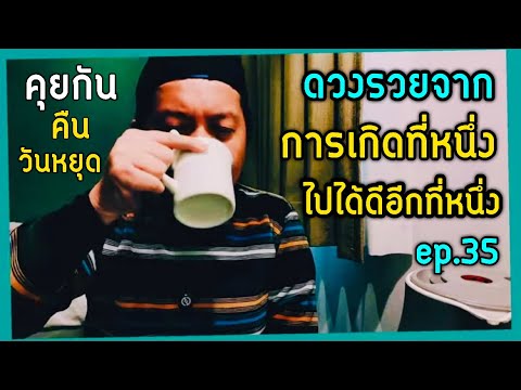 คุยกันคืนวันหยุด “ดวงชะตาเกิดที่หนึ่ง ไปร่ำรวยรุ่งเรืองอีกที่หนึ่ง อยู่ที่เดิมๆกลับไม่รุ่ง by ณัฐ