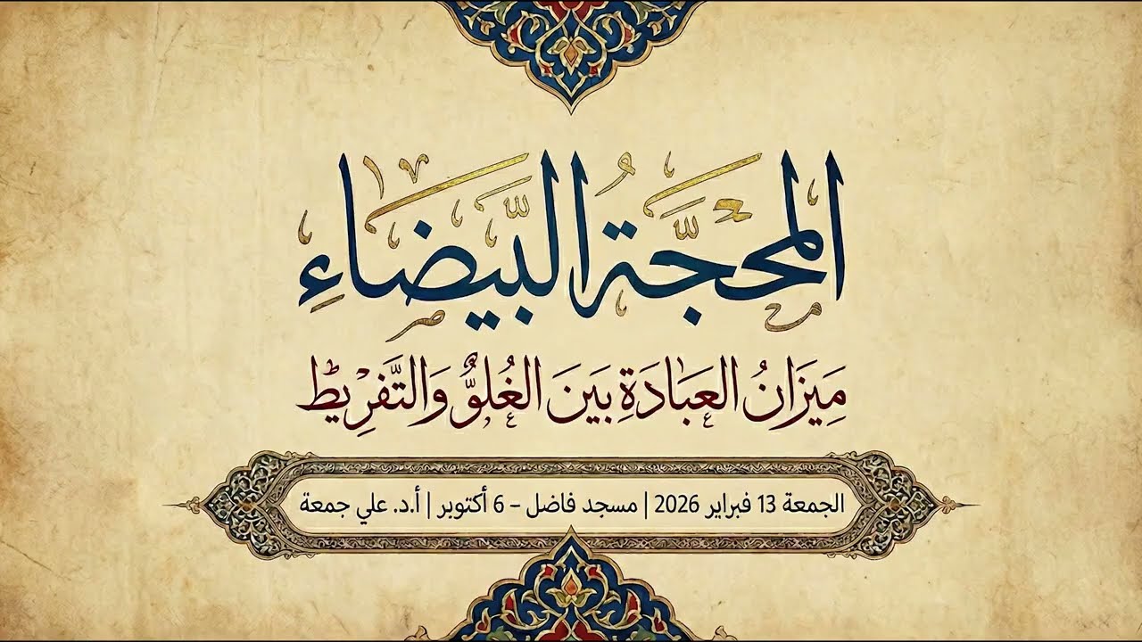 المحجّة البيضاء: ميزان العبادة بين الغلوّ والتفريط | خطبة الجمعة | أ.د. علي جمعة