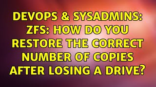 DevOps & SysAdmins: ZFS: How do you restore the correct number of copies after losing a drive? Information