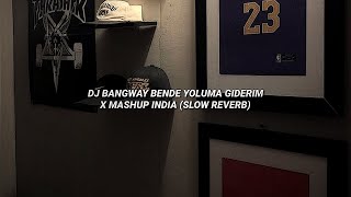 DJ BANGWAY BENDE YOLUMA GIDERIM X MASHUP INDIA (SLOW REVERB)