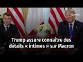 Trump assure connaître des détails « intimes » sur Macron