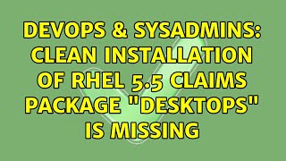 DevOps & SysAdmins: Clean installation of RHEL 5.5 claims package "desktops" is missing