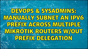 Manually subnet an IPv6 Prefix Across Multiple MikroTik Routers w/out Prefix Delegation
