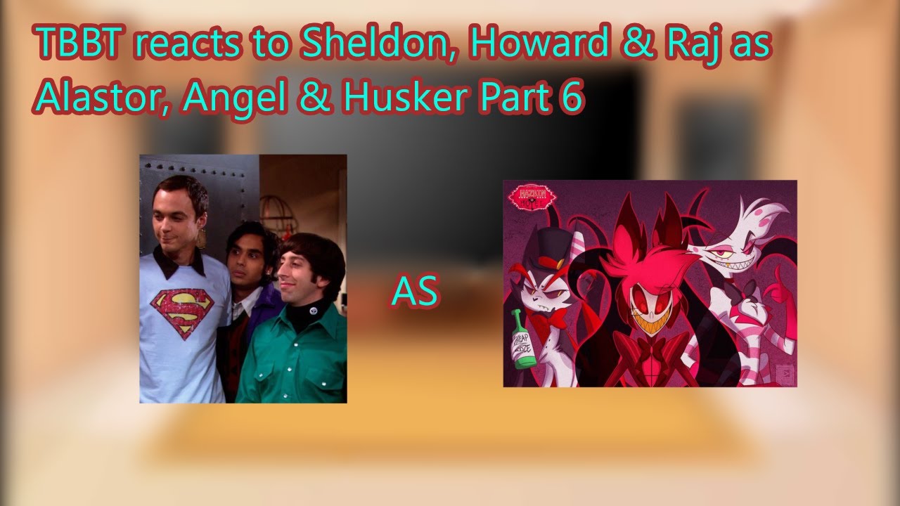 TBBT reacts to Sheldon, Howard & Raj as Alastor, Angel & Husker Part 6|Put in 2X Speed|Husker|