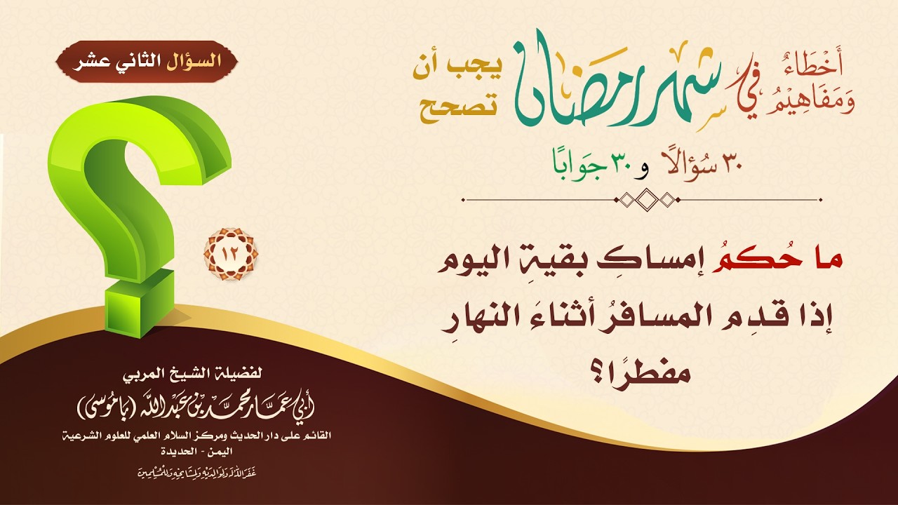 السؤال الثاني عشر - ما حكمُ إمساكِ بقيةِ اليوم إذا قدِم المسافرُ أثناءَ النهارِ مفطرًا ؟