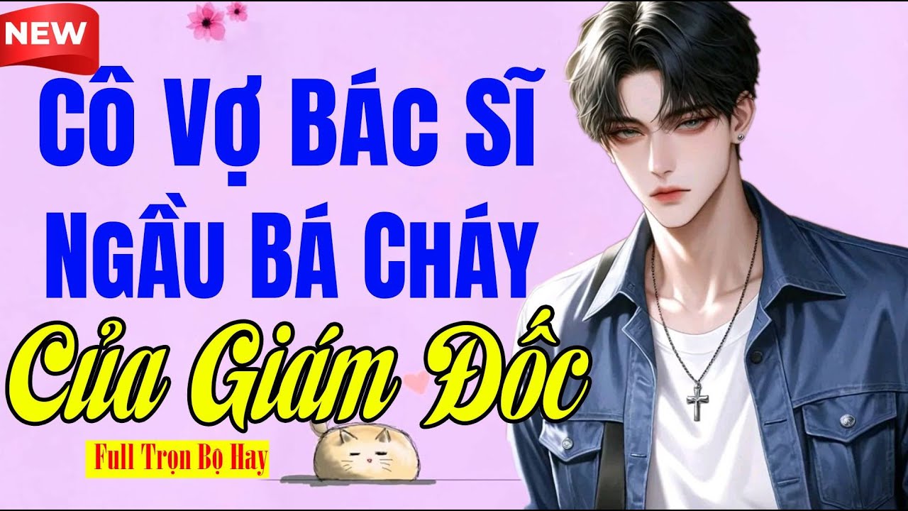 Tiểu Thuyết Dễ Ngủ - CÔ VỢ BÁC SĨ NGẦU BÁ CHÁY CỦA GIÁM ĐỐC - Không Thể Chê