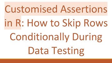Customised Assertions in R: How to Skip Rows Conditionally During Data Testing