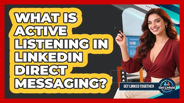 What Is Active Listening In LinkedIn Direct Messaging? - Get Linked Together