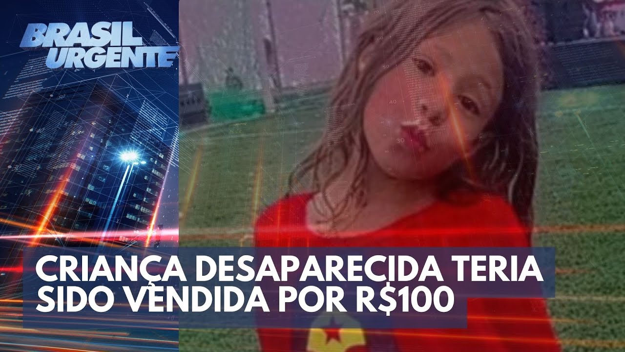 Criança desaparecida: menina teria sido vendida por R$100 | Brasil Urgente