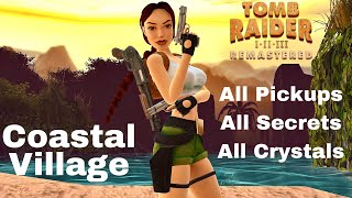 Tomb Raider 3 Remastered: Coastal Village - All Pickups, All Secrets, All Crystals