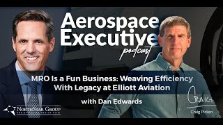 MRO Is a Fun Business: Weaving Efficiency With Legacy at Elliott Aviation w/Dan Edwards