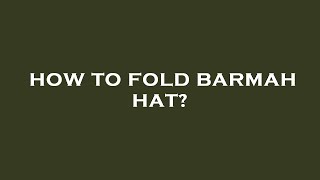 How to fold barmah hat?