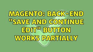 Magento: Back-End "Save and Continue Edit" Button Works Partially (2 Solutions!!)