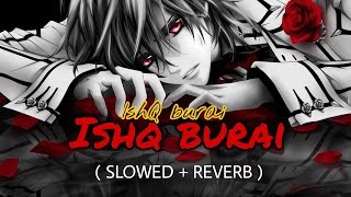 ISHQ BURAI (SLOWED  REVERB) /#SONGS_LYRICS