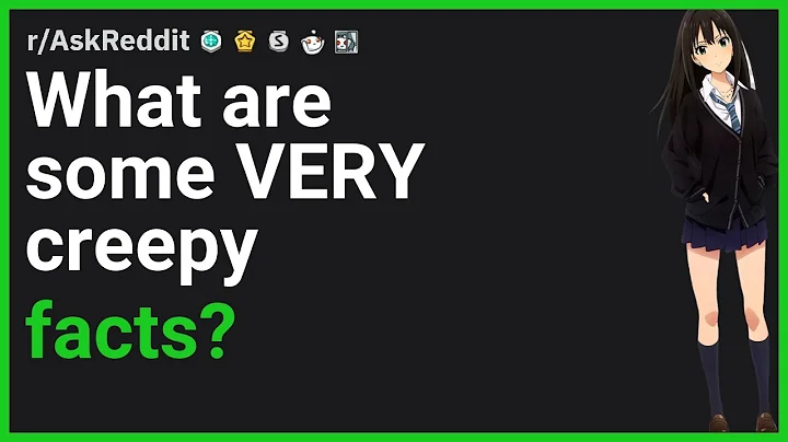 What are some VERY creepy facts? | r/AskReddit
