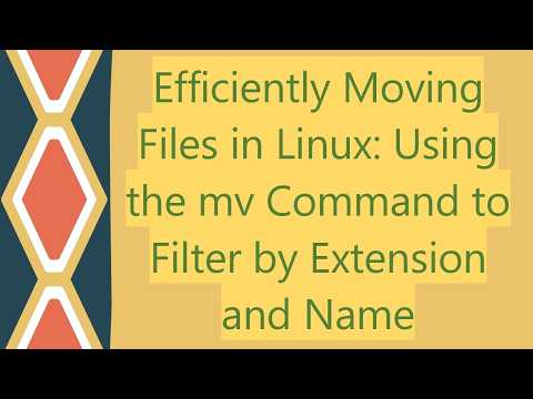 Efficiently Moving Files in Linux: Using the mv Command to Filter by Extension and Name