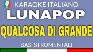 Video thumbnail of "LUNAPOP - QUALCOSA DI GRANDE (KARAOKE STRUMENTALE) [base karaoke italiano]🎤"