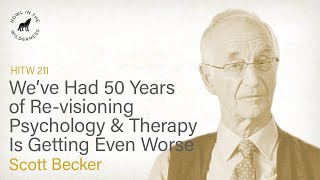 We’ve Had 50 Years of Re-visioning Psychology & Therapy is Getting Even Worse (RVP50) | Scott Becker
