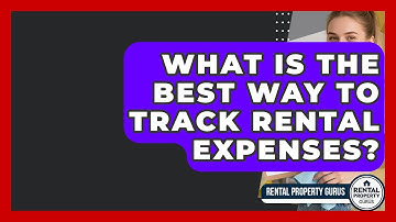 What Is The Best Way To Track Rental Expenses? - Rental Property Gurus