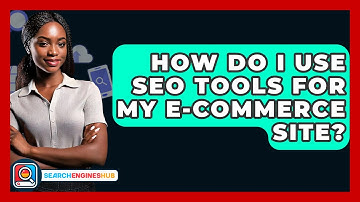 How Do I Use SEO Tools For My E-commerce Site? - SearchEnginesHub.com