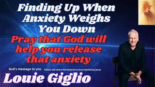 Finding Up When Anxiety Weighs You Down   Pray that God will help you release that anxiety   Louie G