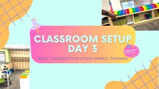 Classroom Setup Day 3 | shelf organization + piggy banks + training