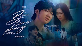 BẾN TƯƠNG PHÙNG | PHÚ QUÝ x LÊ CHÍ TRUNG | OFFICIAL MV