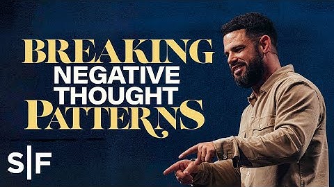 Breaking Negative Thought Patterns | Steven Furtick
