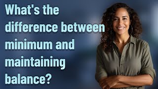 What's the difference between minimum and maintaining balance?