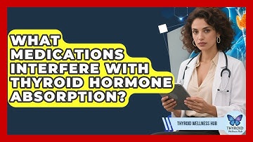 What Medications Interfere With Thyroid Hormone Absorption? - Thyroid Wellness Hub