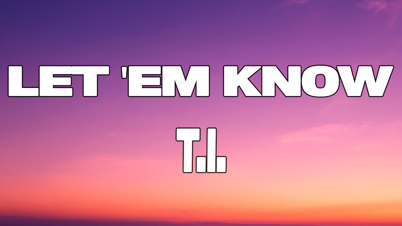 T.I. - LET 'EM KNOW (Lyrics) - YouTube