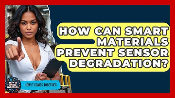 How Can Smart Materials Prevent Sensor Degradation? - How It Comes Together