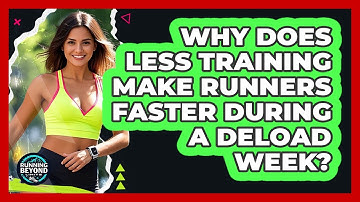 Why Does Less Training Make Runners Faster During A Deload Week? - Running Beyond Limits