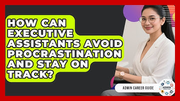 How Can Executive Assistants Avoid Procrastination And Stay On Track? - Admin Career Guide