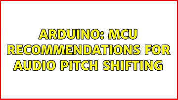 Arduino: MCU Recommendations for Audio Pitch Shifting