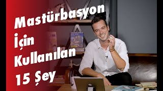 KADINLARIN MASTÜRBASYON İÇİN KULLANDIĞI 15 ŞEY