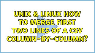 Unix & Linux: How to merge first two lines of a csv column-by-column? (3 Solutions!!)