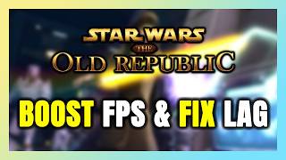 How to BOOST FPS and FIX LAG in STAR WARS: The Old Republic! Optimization Guide