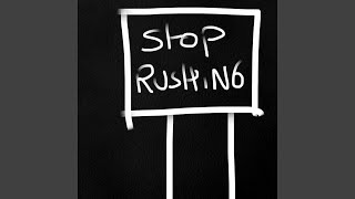stop rushing