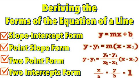Deriving the Forms of the Equation of a Line: Slope-Intercept, Point slope, Two Point, Two Intercept