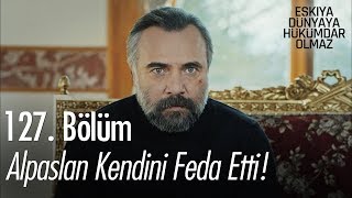 Alpaslan kendini feda etti! - Eşkıya Dünyaya Hükümdar Olmaz 127. Bölüm