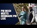 LIVE: PM Modi Holds Bilateral Talks with Denmark PM Mette Frederiksen
