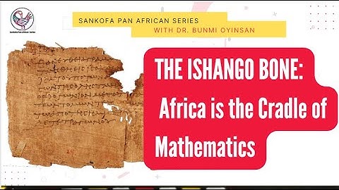 THE ISHANGO BONE: Africa is the Cradle of  Mathematics