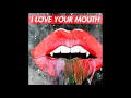 I Love Your Mouth