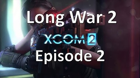 XCOM 2 - Long War 2 - Episode 2