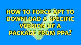 Ubuntu: How to force apt to download a specific version of a package from PPA?