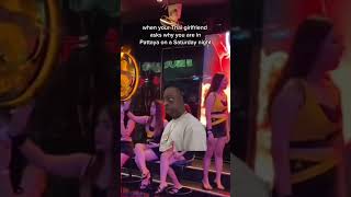 When Your Thai Girlfriend Asks Why You Are In Pattaya On A Saturday Night