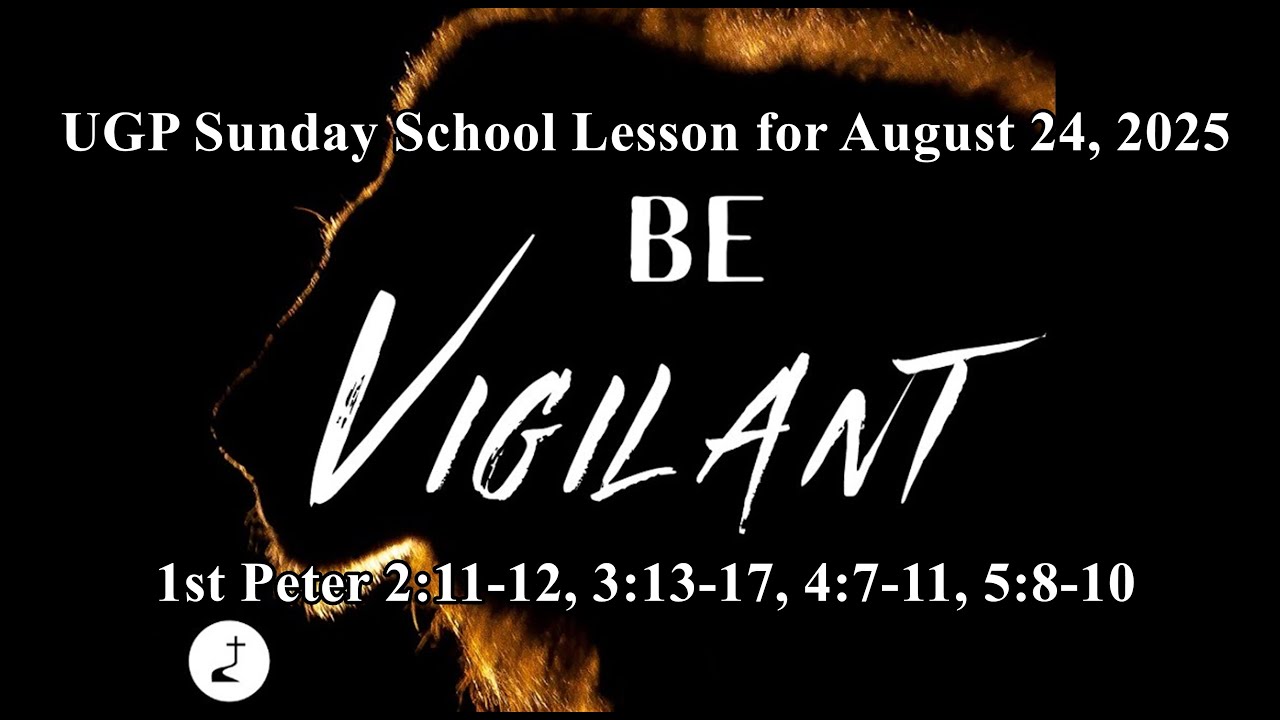 UGP Sunday School Lesson for8/24/25:  “Be Vigilant”,  1st Peter 